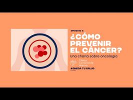 Checa Tu Salud #06 - ¿Cómo prevenir el cáncer? Una charla sobre Oncología